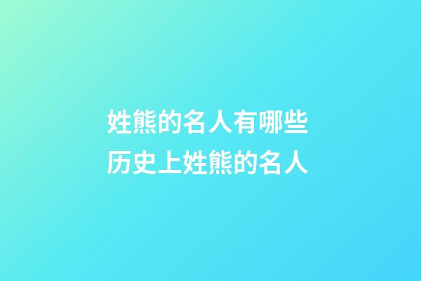 姓熊的名人有哪些 历史上姓熊的名人